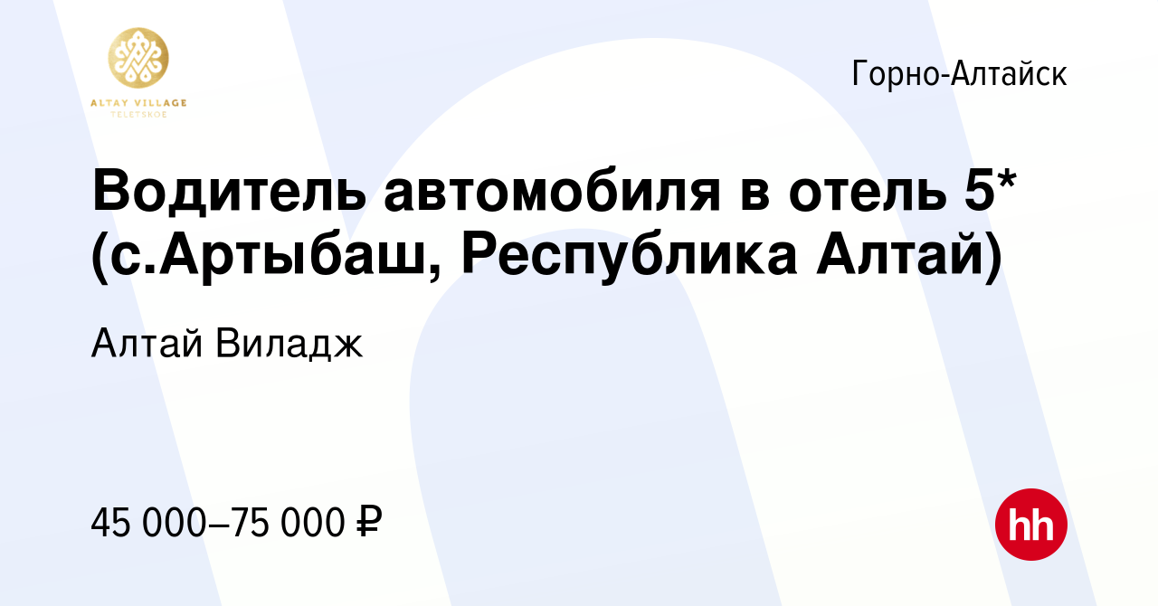 Вакансия Водитель автомобиля в отель 5* (с.Артыбаш, Республика Алтай) в  Горно-Алтайске, работа в компании Алтай Виладж (вакансия в архиве c 23 июля  2022)