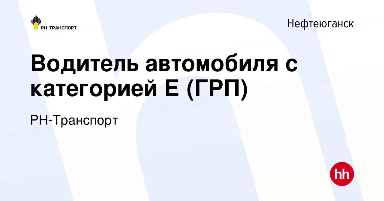 Вакансия Водитель автомобиля с категорией Е (ГРП) в Нефтеюганске, работа в  компании РН-Транспорт (вакансия в архиве c 23 июля 2022)