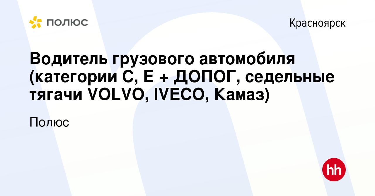 Вакансия Водитель грузового автомобиля (категории С, Е + ДОПОГ, седельные  тягачи VOLVO, IVECO, Камаз) в Красноярске, работа в компании Полюс  (вакансия в архиве c 23 июля 2022)