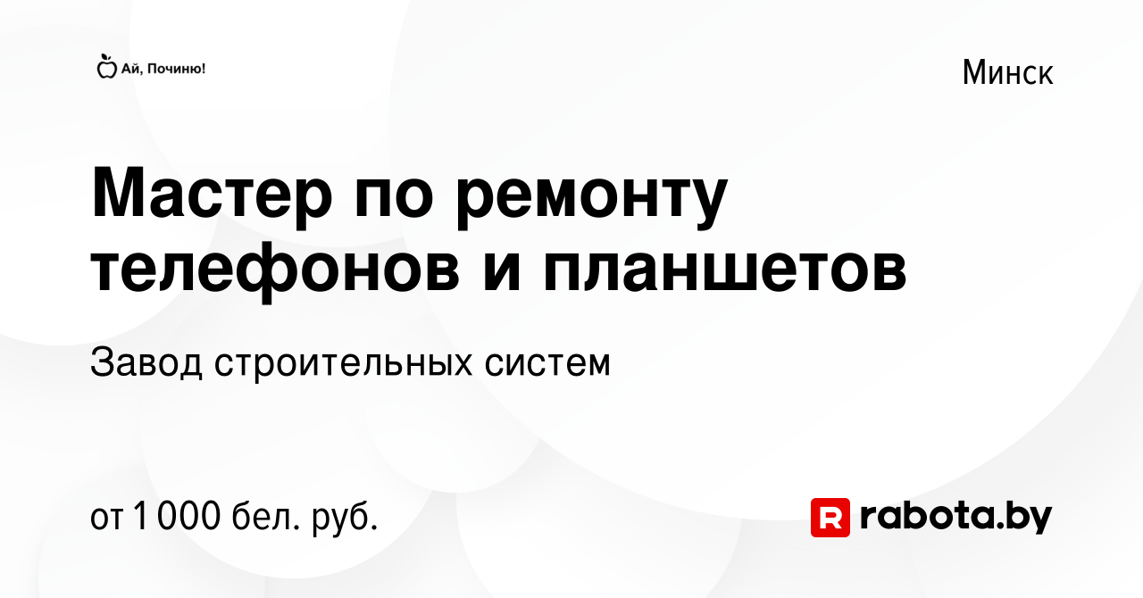 Вакансия Мастер по ремонту телефонов и планшетов в Минске, работа в  компании Завод строительных систем (вакансия в архиве c 24 июля 2022)