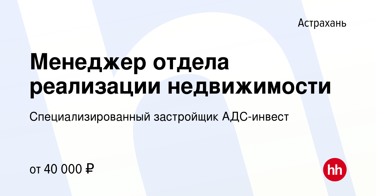 Вакансия Менеджер отдела реализации недвижимости в Астрахани, работа в  компании Специализированный застройщик АДС-инвест (вакансия в архиве c 24  июля 2022)