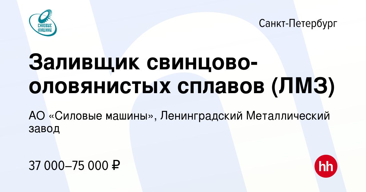 Вакансия Заливщик свинцово-оловянистых сплавов (ЛМЗ) в Санкт-Петербурге,  работа в компании АО «Силовые машины», Ленинградский Металлический завод  (вакансия в архиве c 24 июля 2022)