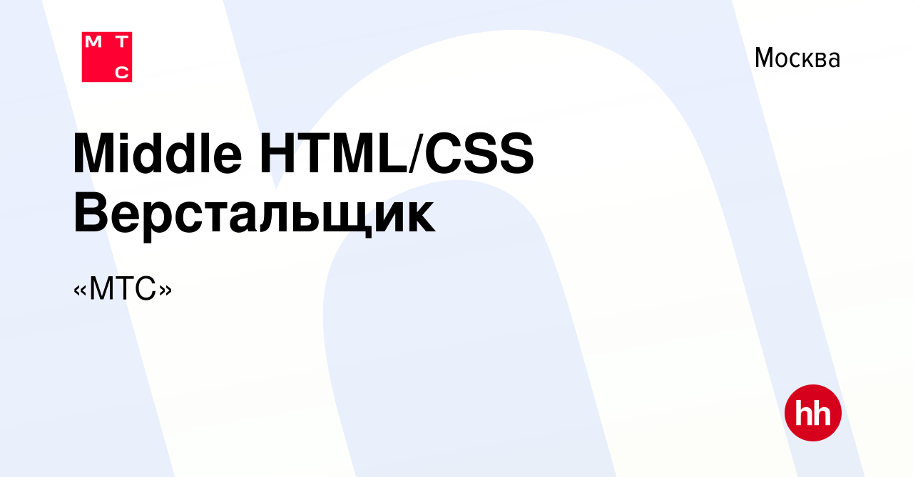 Вакансия Middle HTML/CSS Верстальщик в Москве, работа в компании «МТС»  (вакансия в архиве c 20 июля 2022)