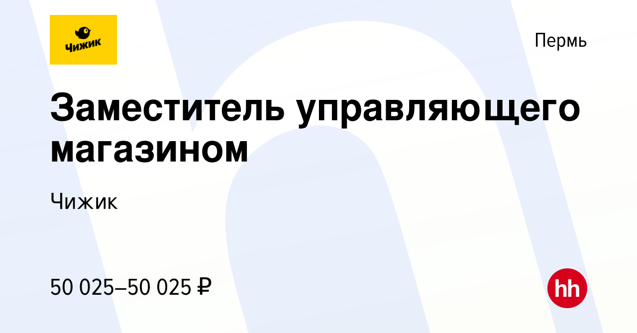 Вакансия Заместитель управляющего магазином в Перми, работа в компании  Чижик (вакансия в архиве c 24 июля 2022)