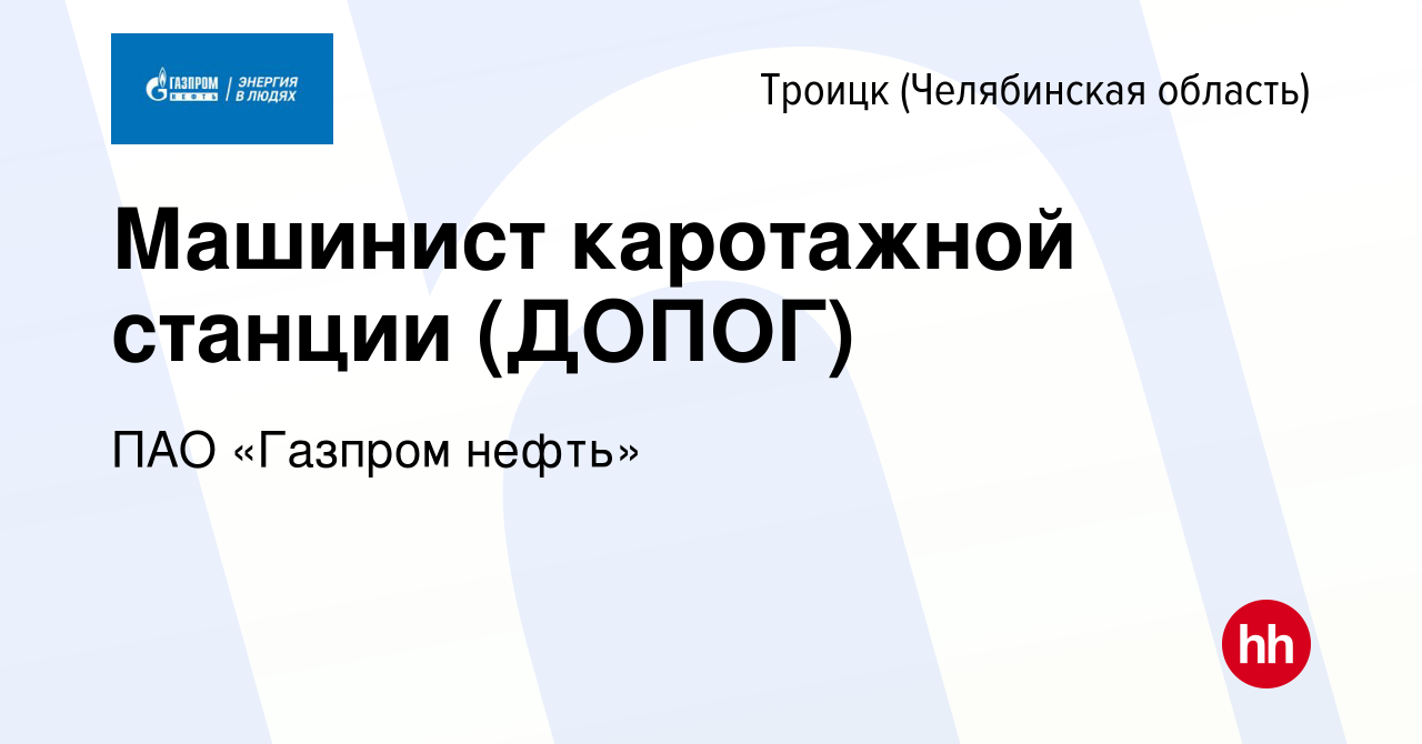 Вакансия Машинист каротажной станции (ДОПОГ) в Троицке, работа в компании  ПАО «Газпром нефть» (вакансия в архиве c 29 августа 2022)