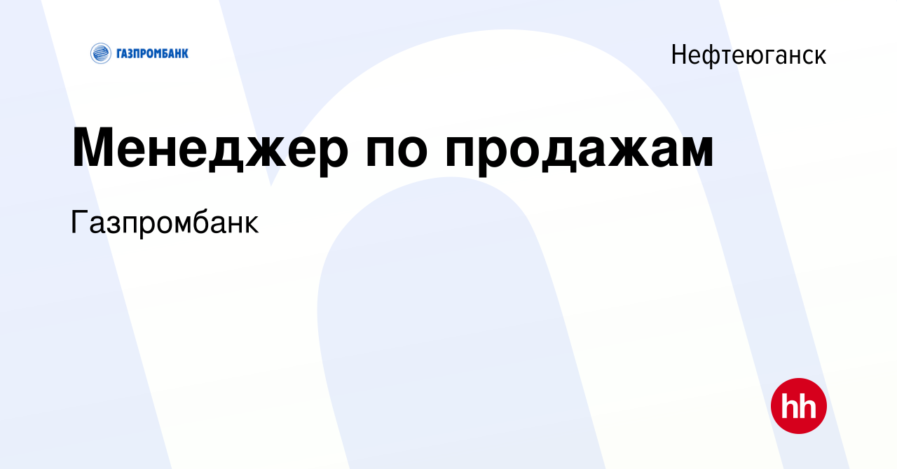 Вакансия Менеджер по продажам в Нефтеюганске, работа в компании Газпромбанк  (вакансия в архиве c 14 сентября 2022)