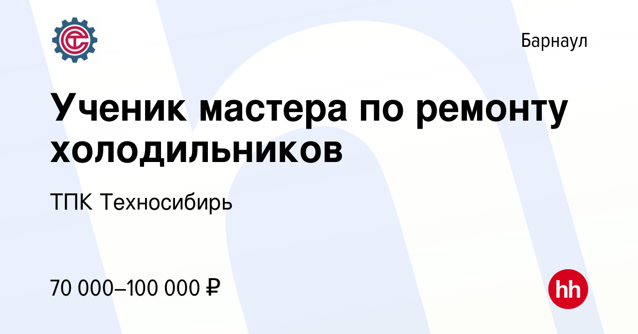 Вакансия Ученик мастера по ремонту холодильников в Барнауле, работа в  компании ТПК Техносибирь (вакансия в архиве c 12 июня 2023)