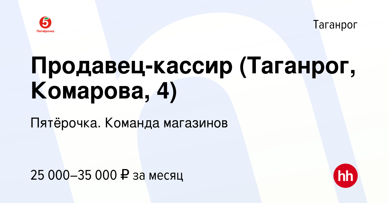 Вакансия Продавец-кассир (Таганрог, Комарова, 4) в Таганроге, работа в  компании Пятёрочка. Команда магазинов (вакансия в архиве c 7 мая 2023)