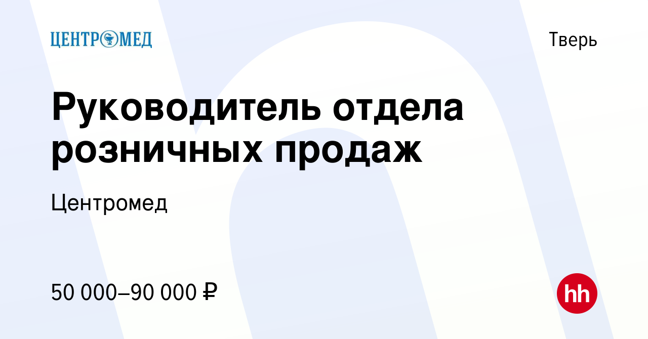 Вакансия Руководитель отдела розничных продаж в Твери, работа в компании  Центромед (вакансия в архиве c 5 июля 2022)