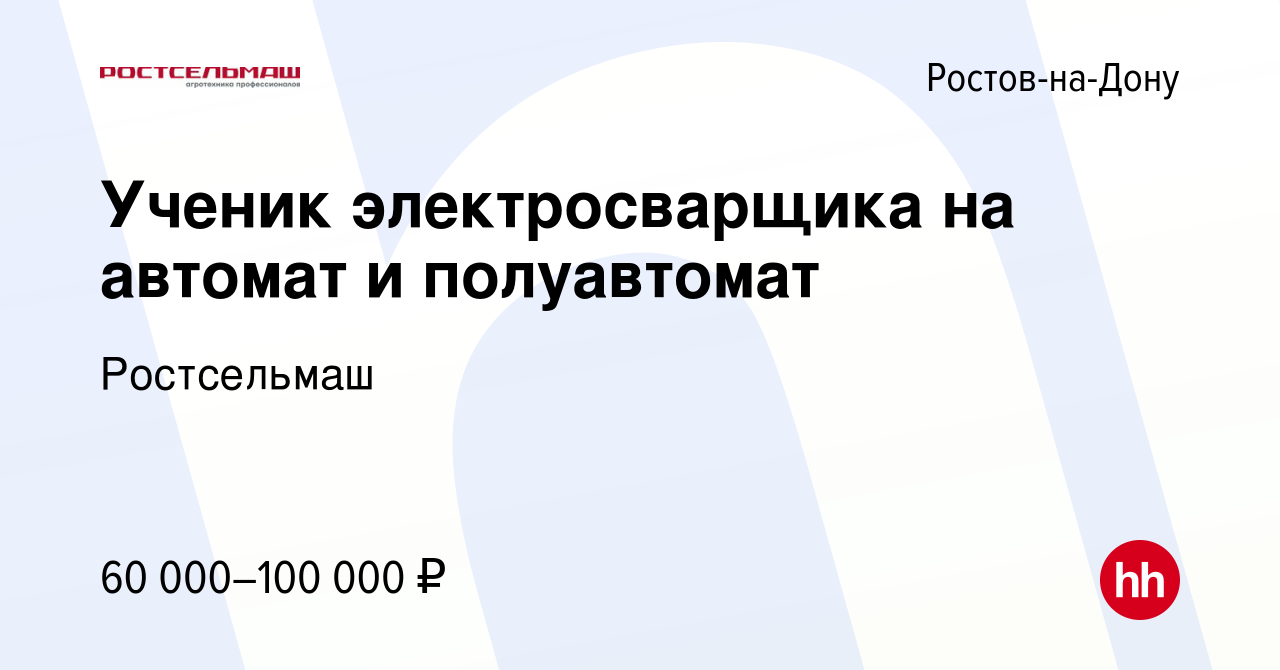 Вакансия Ученик электросварщика на автомат и полуавтомат в Ростове-на-Дону,  работа в компании Ростсельмаш (вакансия в архиве c 27 июля 2022)