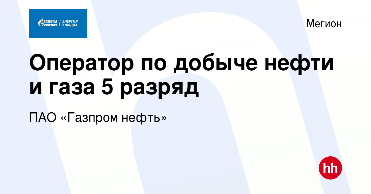 Вакансия Оператор по добыче нефти и газа 5 разряд в Мегионе, работа в  компании ПАО «Газпром нефть» (вакансия в архиве c 27 июля 2022)