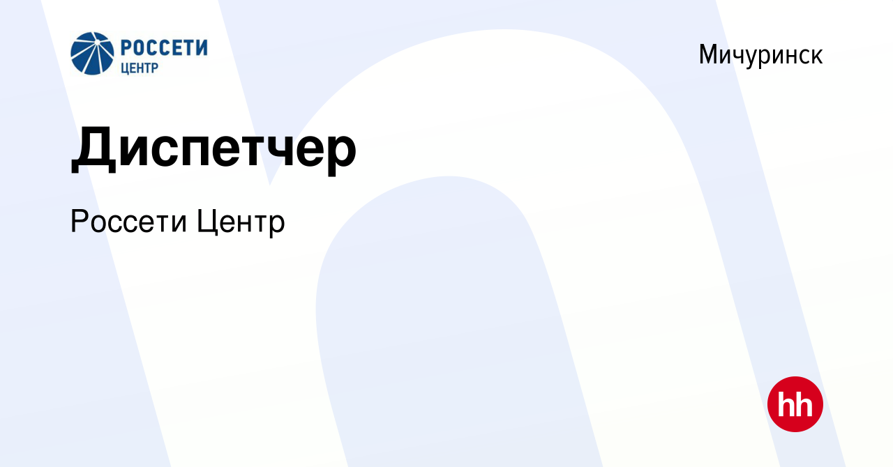 Вакансия Диспетчер в Мичуринске, работа в компании Россети Центр (вакансия  в архиве c 27 июля 2022)