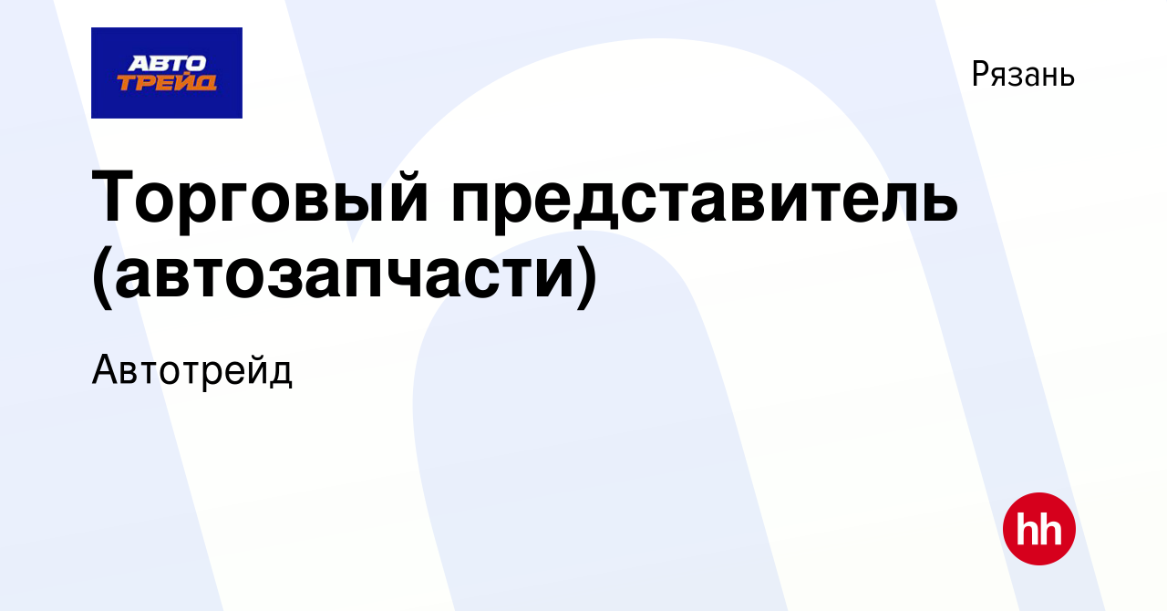 Вакансия Торговый представитель (автозапчасти) в Рязани, работа в компании  Автотрейд (вакансия в архиве c 8 сентября 2022)