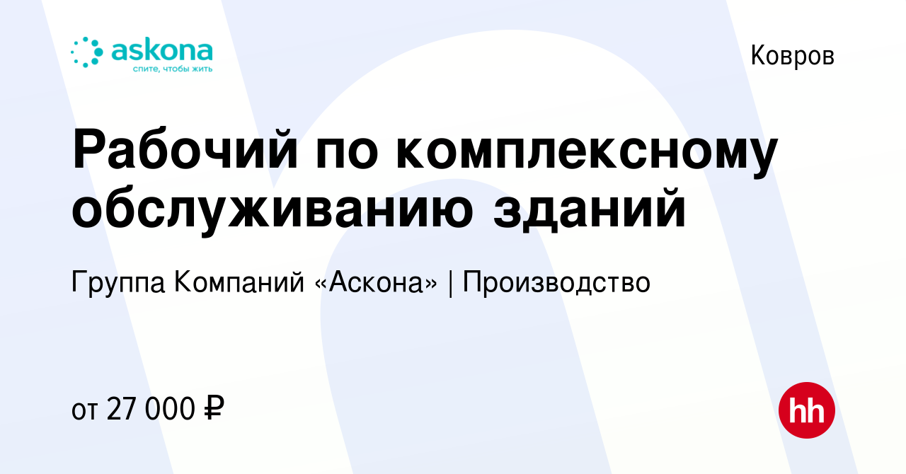 Вакансия Рабочий по комплексному обслуживанию зданий в Коврове, работа в  компании Группа Компаний «Аскона» | Производство (вакансия в архиве c 27  июля 2022)