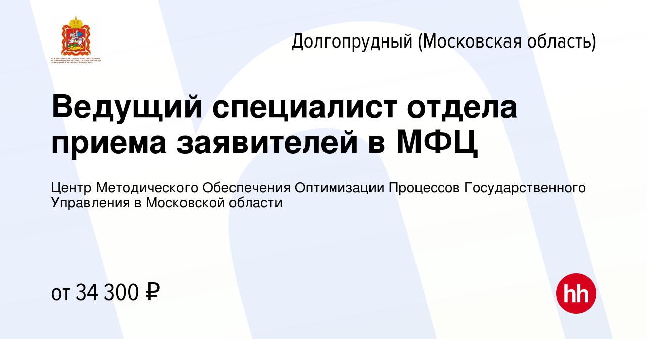 Вакансия Ведущий специалист отдела приема заявителей в МФЦ в Долгопрудном,  работа в компании Центр Методического Обеспечения Оптимизации Процессов  Государственного Управления в Московской области (вакансия в архиве c 13  октября 2023)