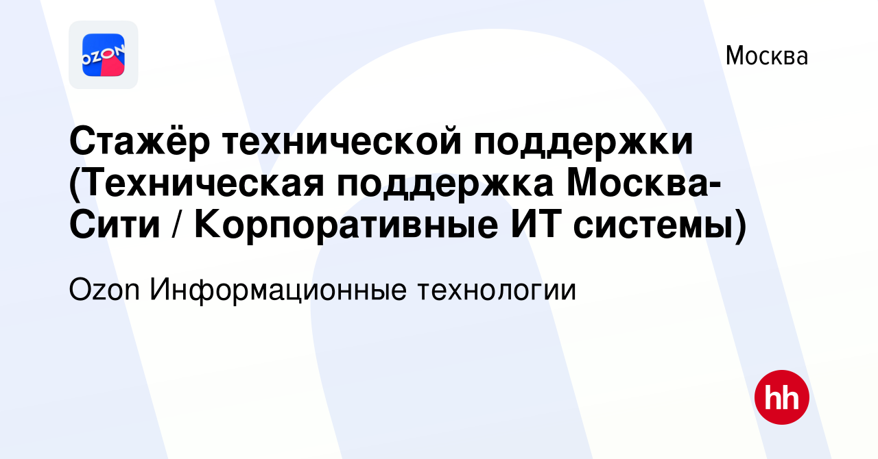 Вакансия Стажёр технической поддержки (Техническая поддержка Москва-Сити /  Корпоративные ИТ системы) в Москве, работа в компании Ozon Информационные  технологии (вакансия в архиве c 11 августа 2022)