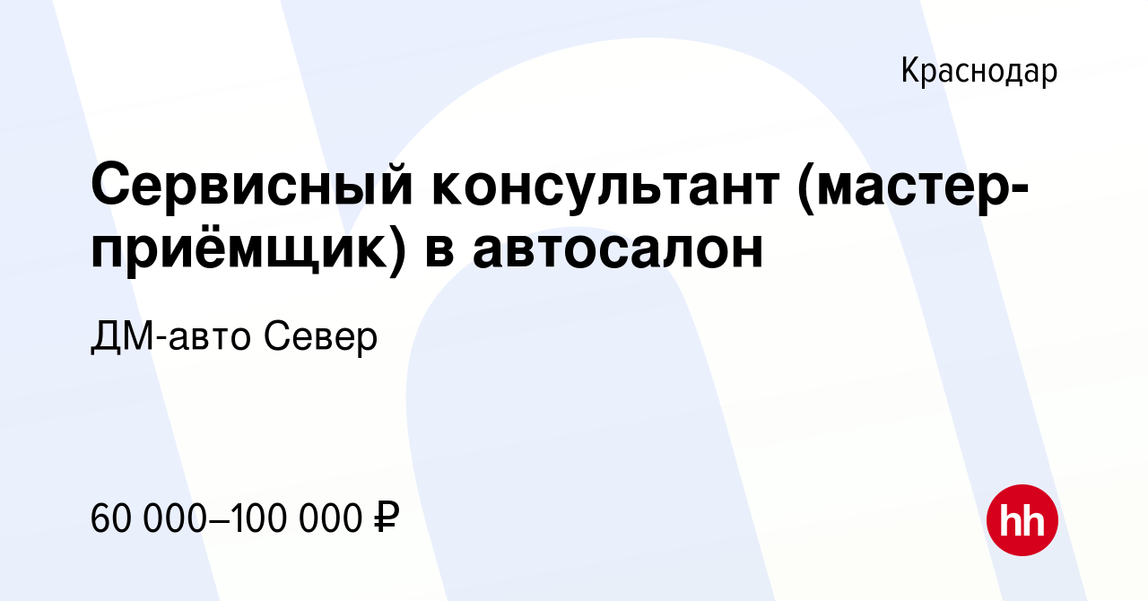 Вакансия Сервисный консультант (мастер-приёмщик) в автосалон в Краснодаре,  работа в компании ДМ-авто Север (вакансия в архиве c 27 июля 2022)