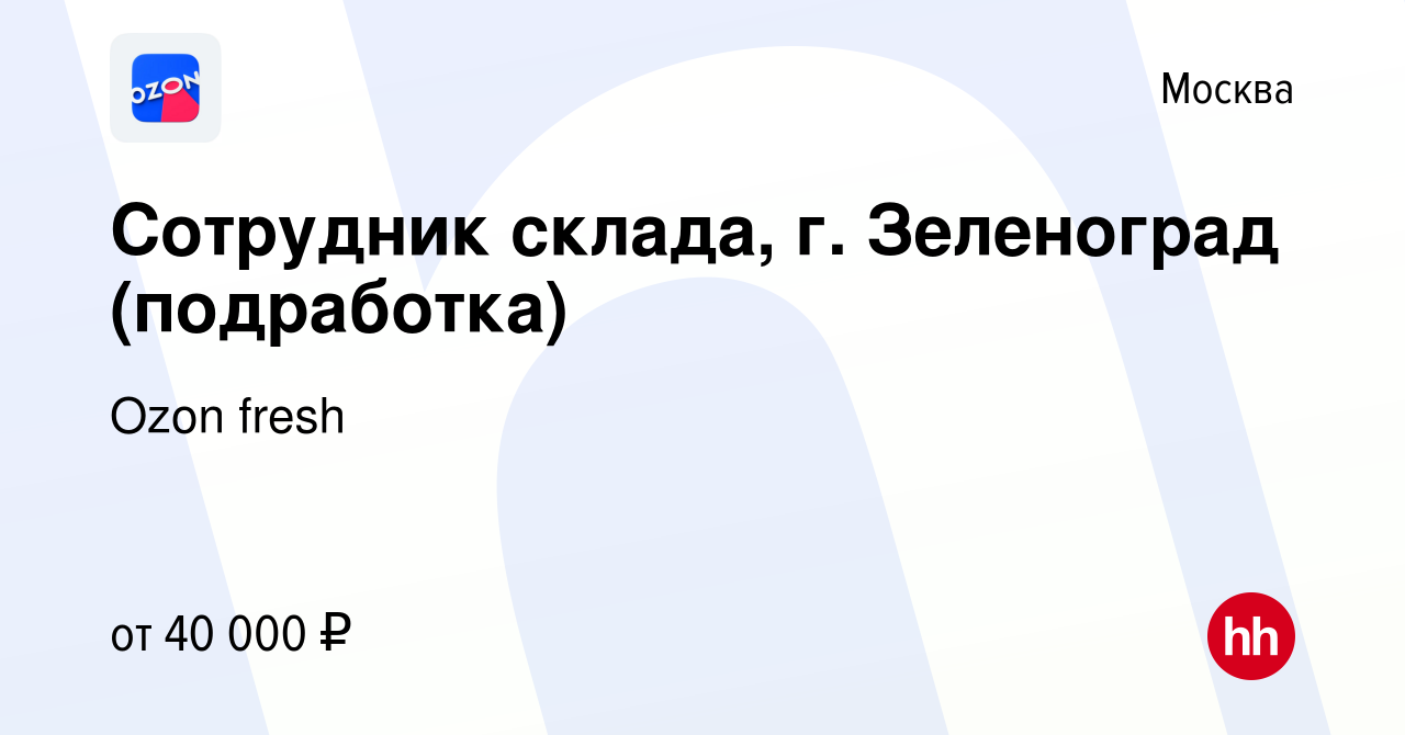 Вакансия Сотрудник склада, г. Зеленоград (подработка) в Москве, работа в  компании Ozon fresh (вакансия в архиве c 3 августа 2022)