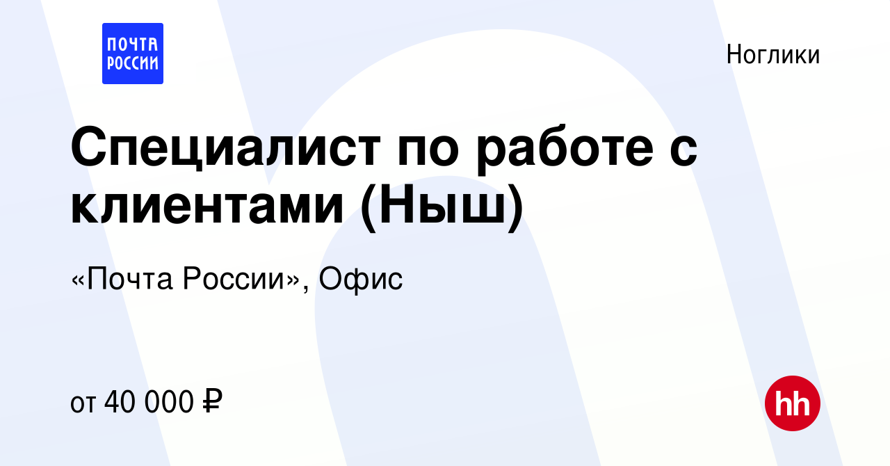 Вакансия Специалист по работе с клиентами (Ныш) в Ногликах, работа в  компании «Почта России», Офис (вакансия в архиве c 27 июля 2022)