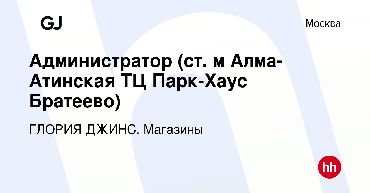 Вакансия Администратор (ст. м Алма-Атинская ТЦ Парк-Хаус Братеево) в  Москве, работа в компании ГЛОРИЯ ДЖИНС. Магазины (вакансия в архиве c 25  августа 2022)