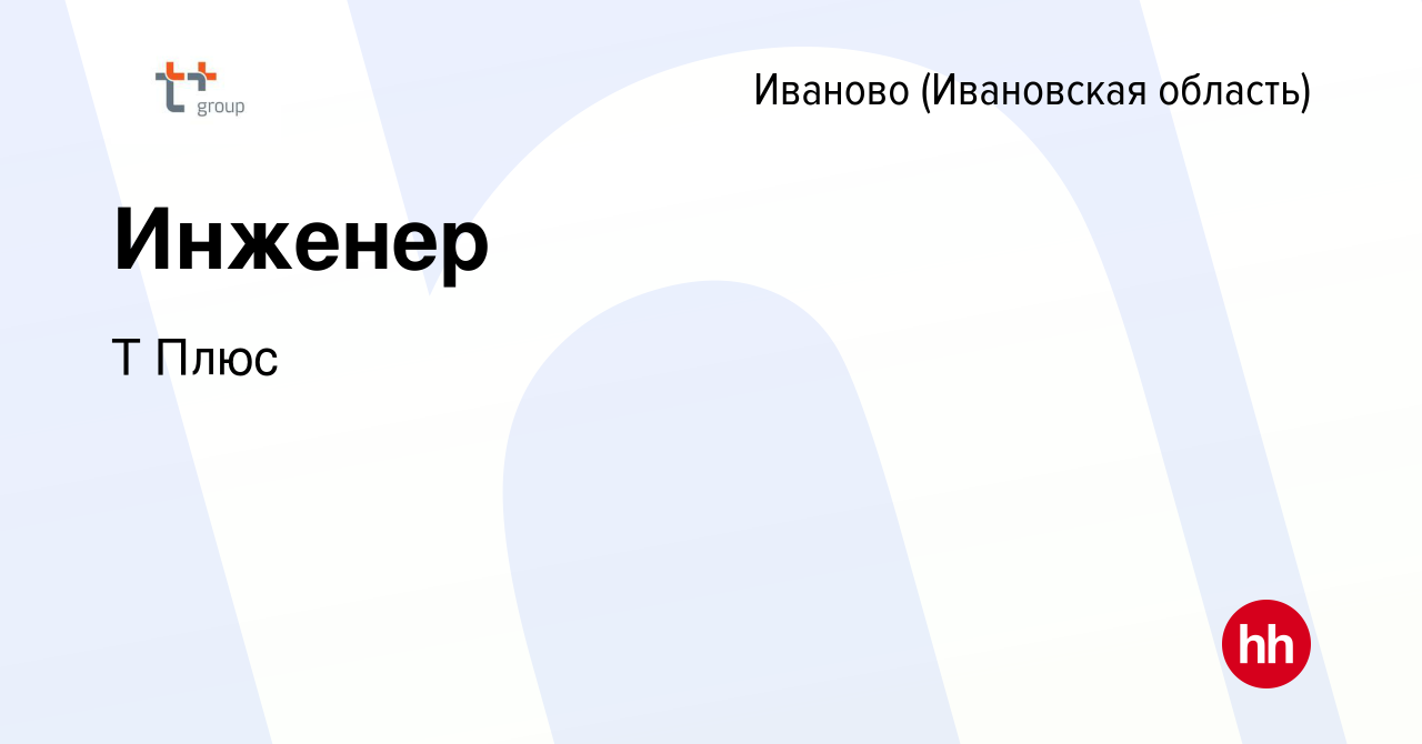 Вакансия Инженер в Иваново, работа в компании Т Плюс (вакансия в архиве c  29 июля 2022)