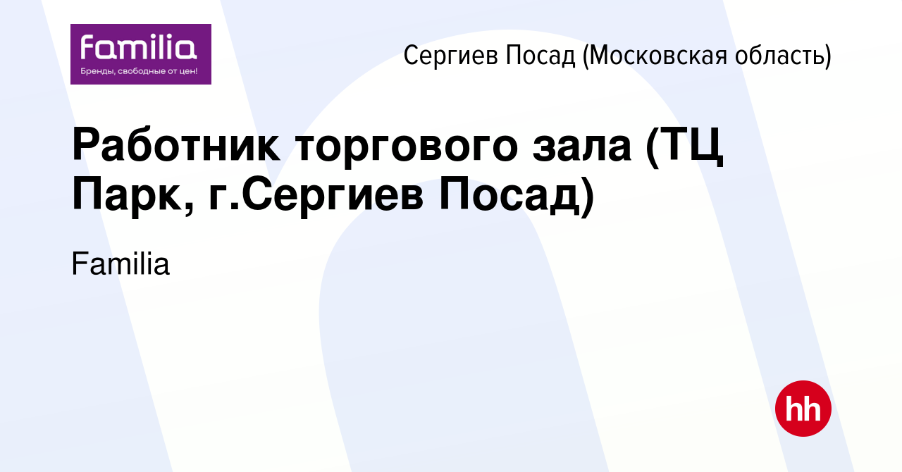 Вакансия Работник торгового зала (ТЦ Парк, г.Сергиев Посад) в Сергиев Посаде,  работа в компании Familia (вакансия в архиве c 19 июля 2022)