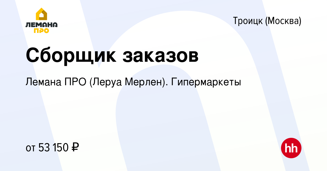 Вакансия Сборщик заказов в Троицке, работа в компании Леруа Мерлен.  Гипермаркеты (вакансия в архиве c 22 августа 2022)