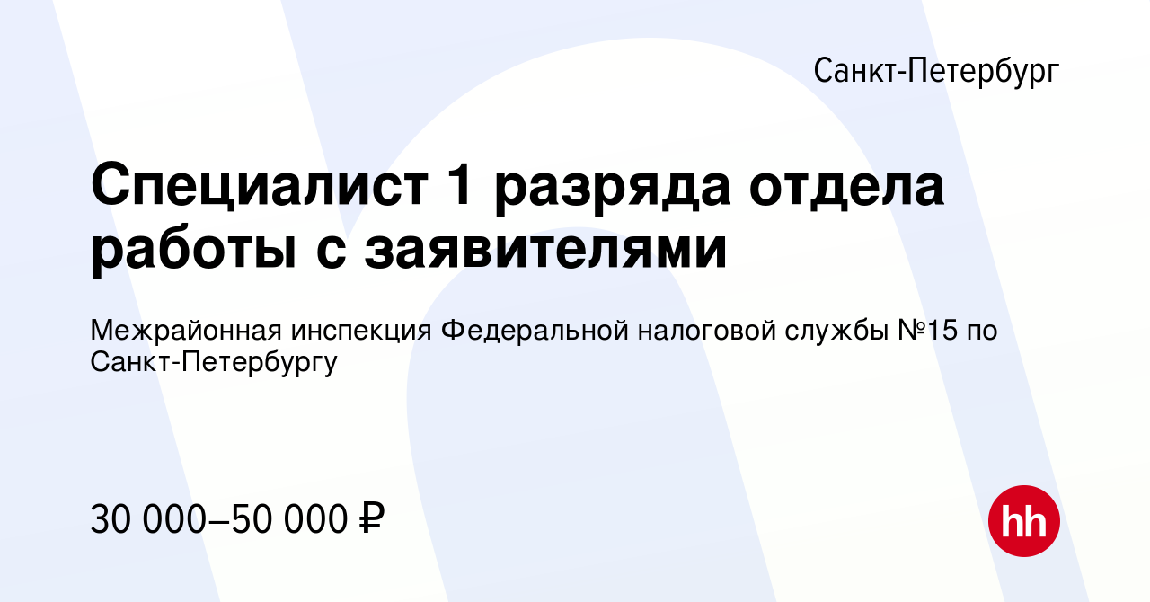 Вакансия Специалист 1 разряда отдела работы с заявителями в  Санкт-Петербурге, работа в компании Межрайонная инспекция Федеральной  налоговой службы №15 по Санкт-Петербургу (вакансия в архиве c 28 июля 2022)