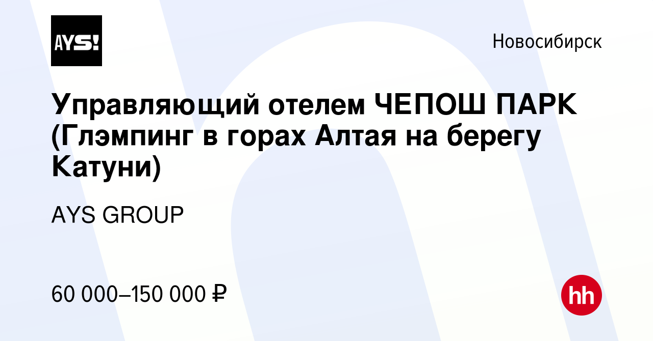 Вакансия Управляющий отелем ЧЕПОШ ПАРК (Глэмпинг в горах Алтая на берегу  Катуни) в Новосибирске, работа в компании AYS GROUP (вакансия в архиве c 28  июля 2022)