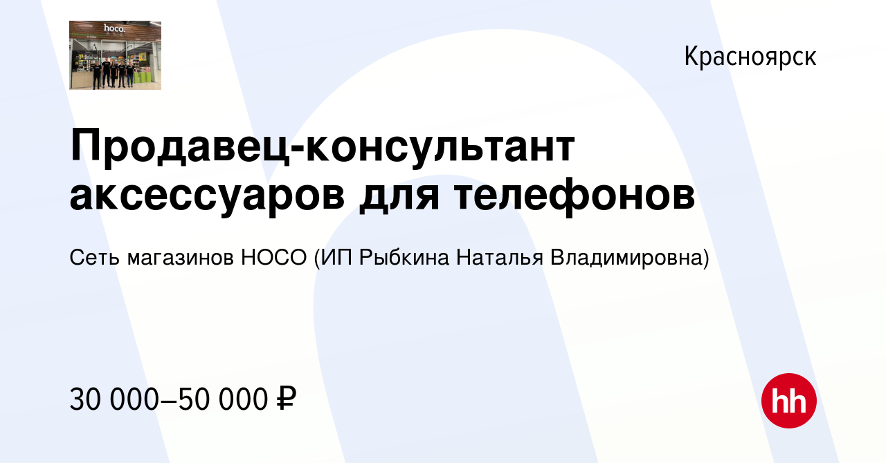 Вакансия Продавец-консультант аксессуаров для телефонов в Красноярске,  работа в компании Сеть магазинов HOCO (ИП Рыбкина Наталья Владимировна)  (вакансия в архиве c 28 июля 2022)