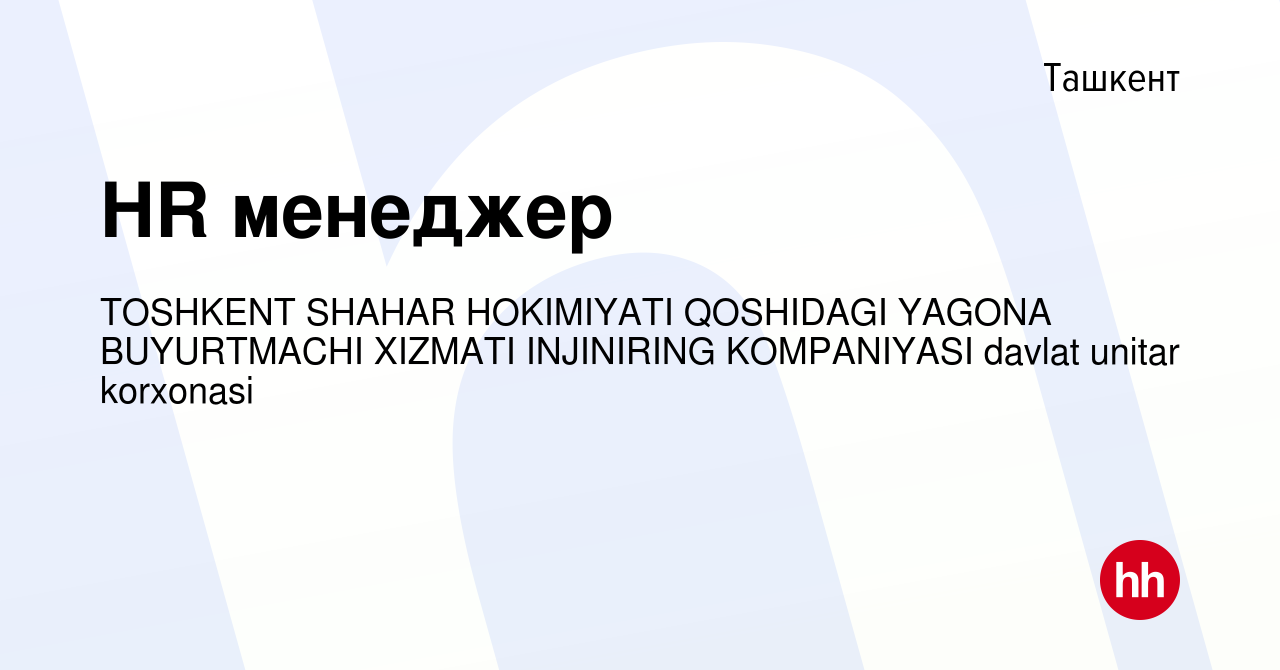 Вакансия HR менеджер в Ташкенте, работа в компании TOSHKENT SHAHAR  HOKIMIYATI QOSHIDAGI YAGONA BUYURTMACHI XIZMATI INJINIRING KOMPANIYASI  davlat unitar korxonasi (вакансия в архиве c 28 июля 2022)