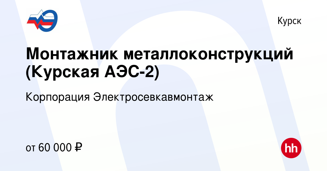 Вакансия Монтажник металлоконструкций (Курская АЭС-2) в Курске, работа в  компании Корпорация Электросевкавмонтаж (вакансия в архиве c 28 июля 2022)