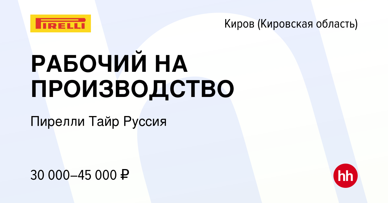 Вакансия РАБОЧИЙ НА ПРОИЗВОДСТВО в Кирове (Кировская область), работа в  компании Пирелли Тайр Руссия (вакансия в архиве c 28 декабря 2022)