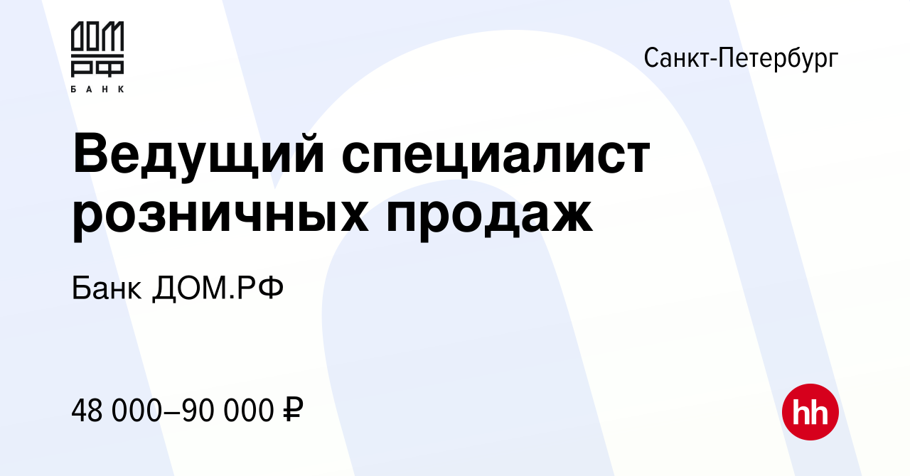 Вакансия Ведущий специалист розничных продаж в Санкт-Петербурге, работа в  компании Банк ДОМ.РФ (вакансия в архиве c 29 июля 2022)