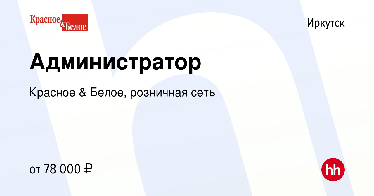 Вакансия Администратор в Иркутске, работа в компании Красное & Белое,  розничная сеть (вакансия в архиве c 9 января 2024)