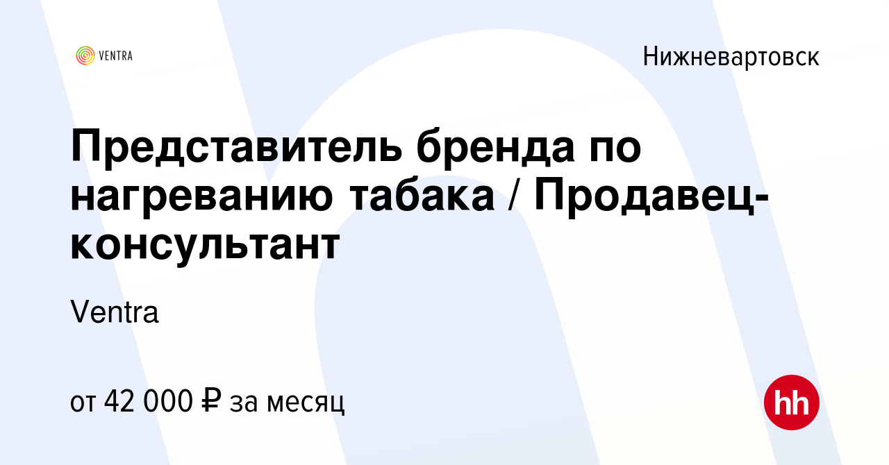 Вакансия Представитель бренда по нагреванию табака / Продавец-консультант в  Нижневартовске, работа в компании Ventra (вакансия в архиве c 29 июля 2022)