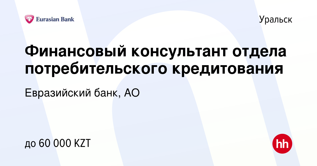 Вакансия Финансовый консультант отдела потребительского кредитования в  Уральске, работа в компании Евразийский банк, АО (вакансия в архиве c 29  июля 2022)