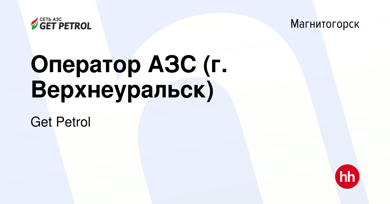 Вакансия Оператор АЗС (г. Верхнеуральск) в Магнитогорске, работа в компании  Get Petrol (вакансия в архиве c 30 июля 2022)