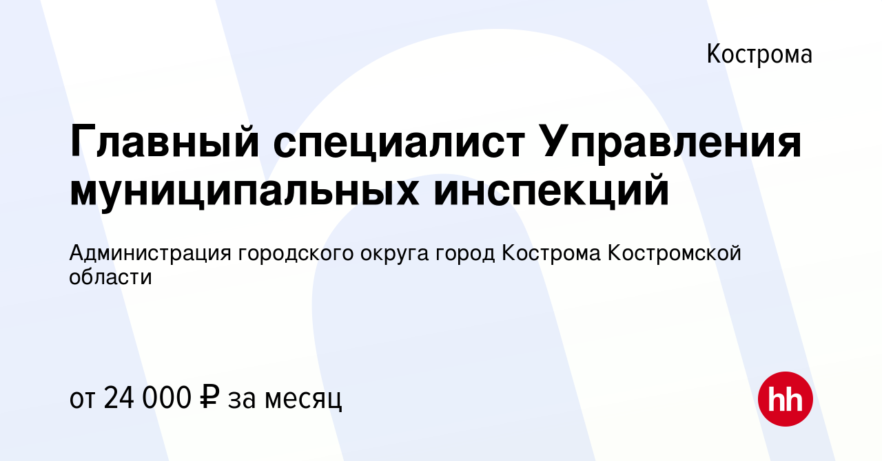 Вакансия Главный специалист Управления муниципальных инспекций в Костроме,  работа в компании Администрация городского округа город Кострома  Костромской области (вакансия в архиве c 30 июля 2022)