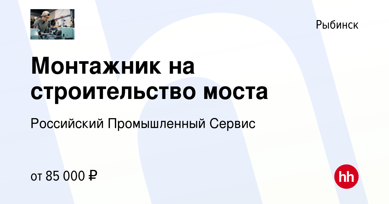 Вакансия Монтажник на строительство моста в Рыбинске, работа в компании  Российский Промышленный Сервис (вакансия в архиве c 4 сентября 2022)