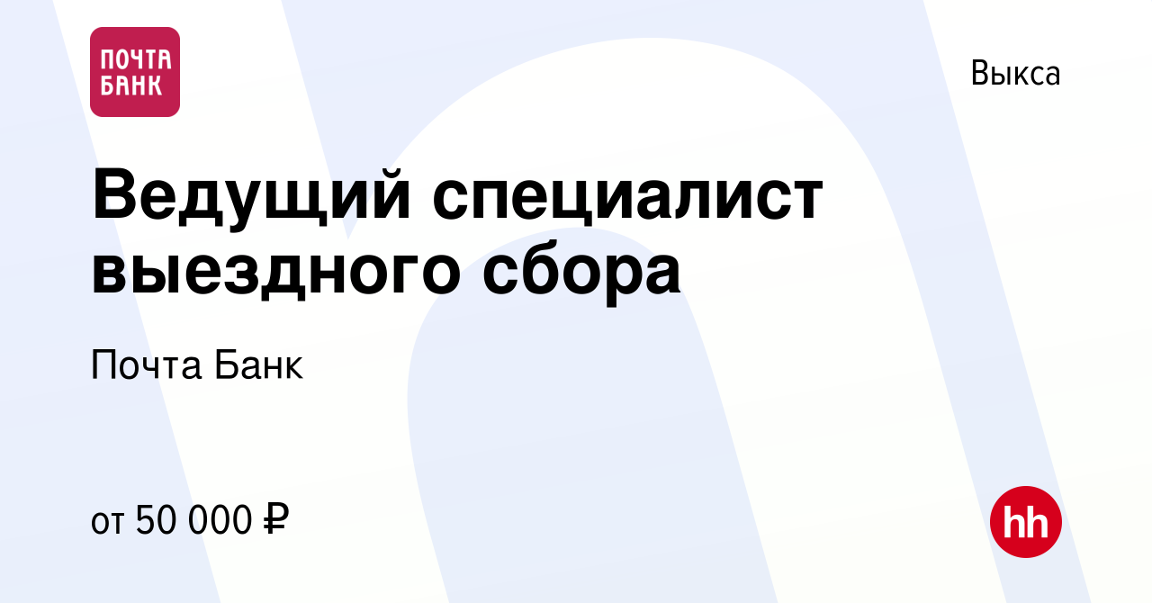 Вакансия Ведущий специалист выездного сбора в Выксе, работа в компании  Почта Банк (вакансия в архиве c 30 июля 2022)