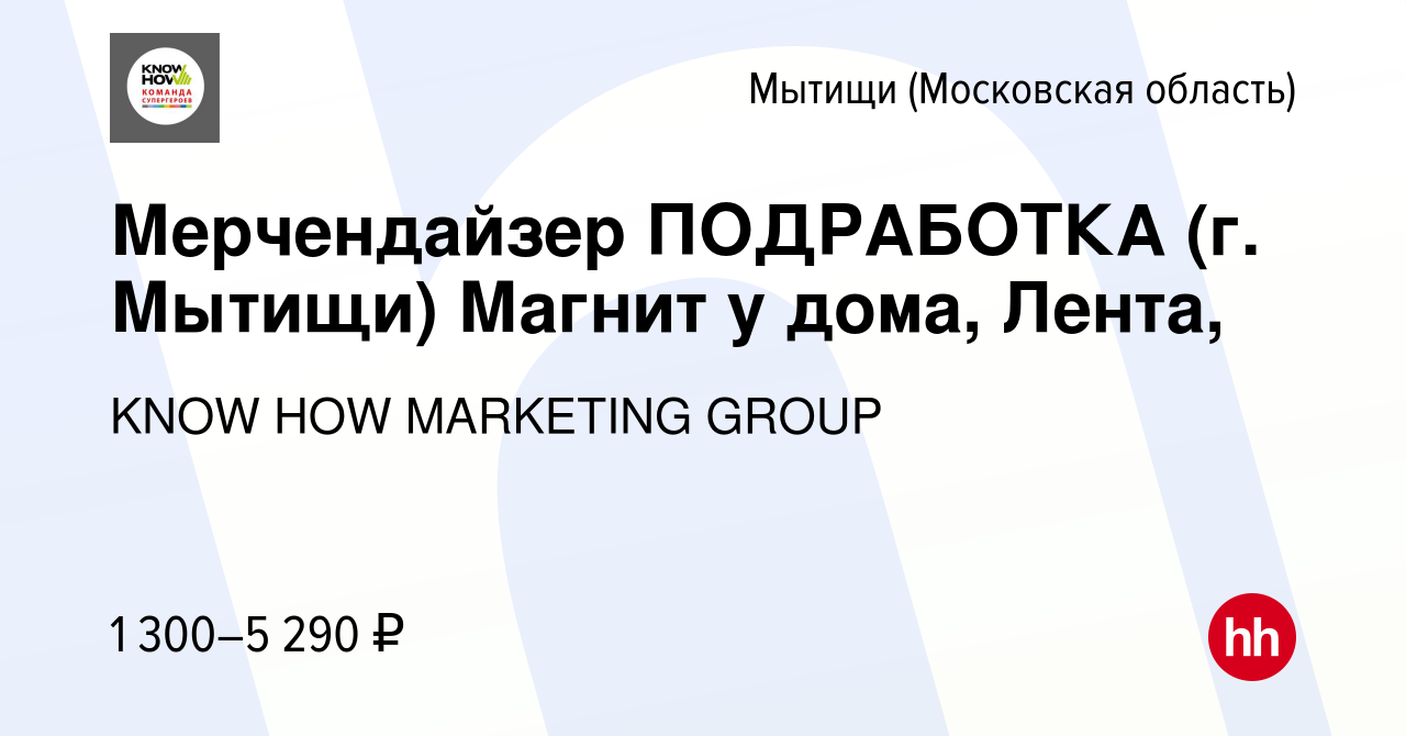 Вакансия Мерчендайзер ПОДРАБОТКА (г. Мытищи) Магнит у дома, Лента, в  Мытищах, работа в компании KNOW HOW MARKETING GROUP (вакансия в архиве c 30  июля 2022)