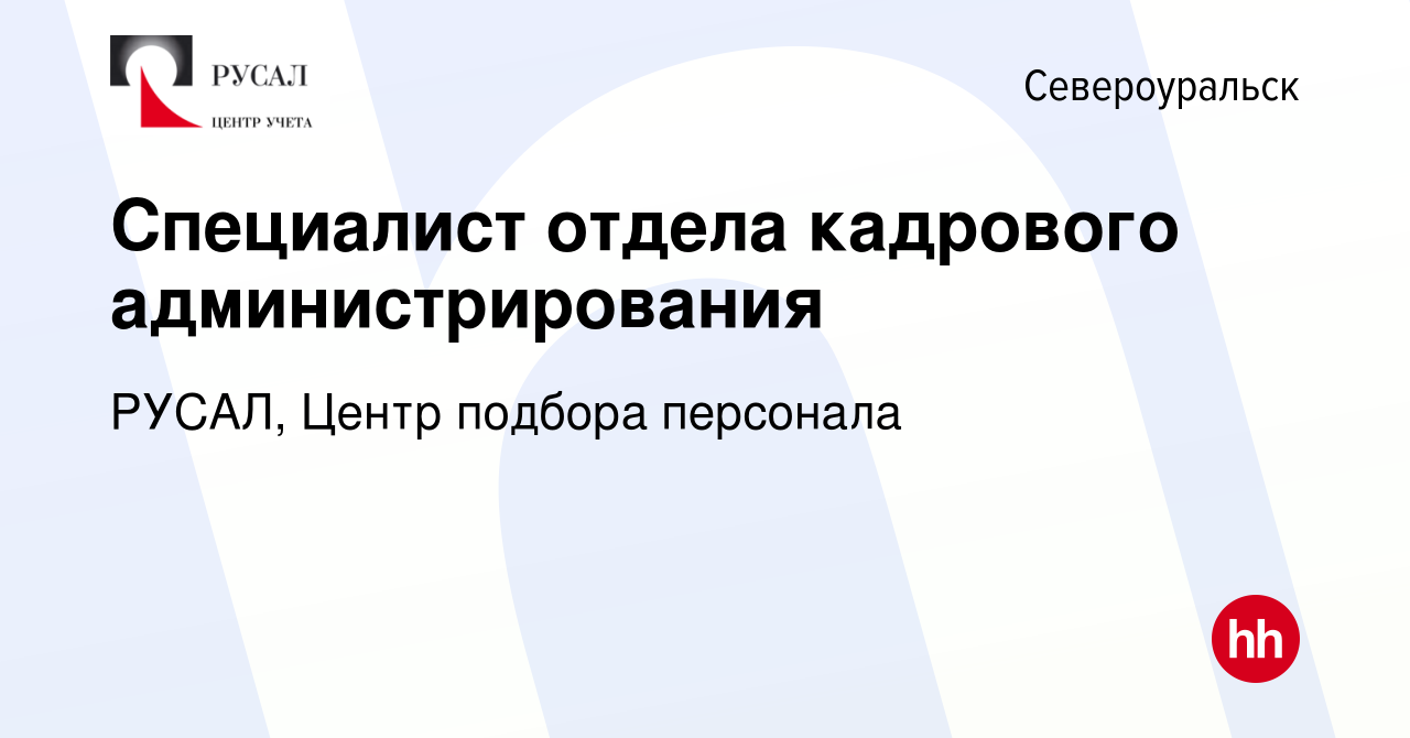 Вакансия Специалист отдела кадрового администрирования в Североуральске,  работа в компании РУСАЛ, Центр подбора персонала (вакансия в архиве c 30  июля 2022)