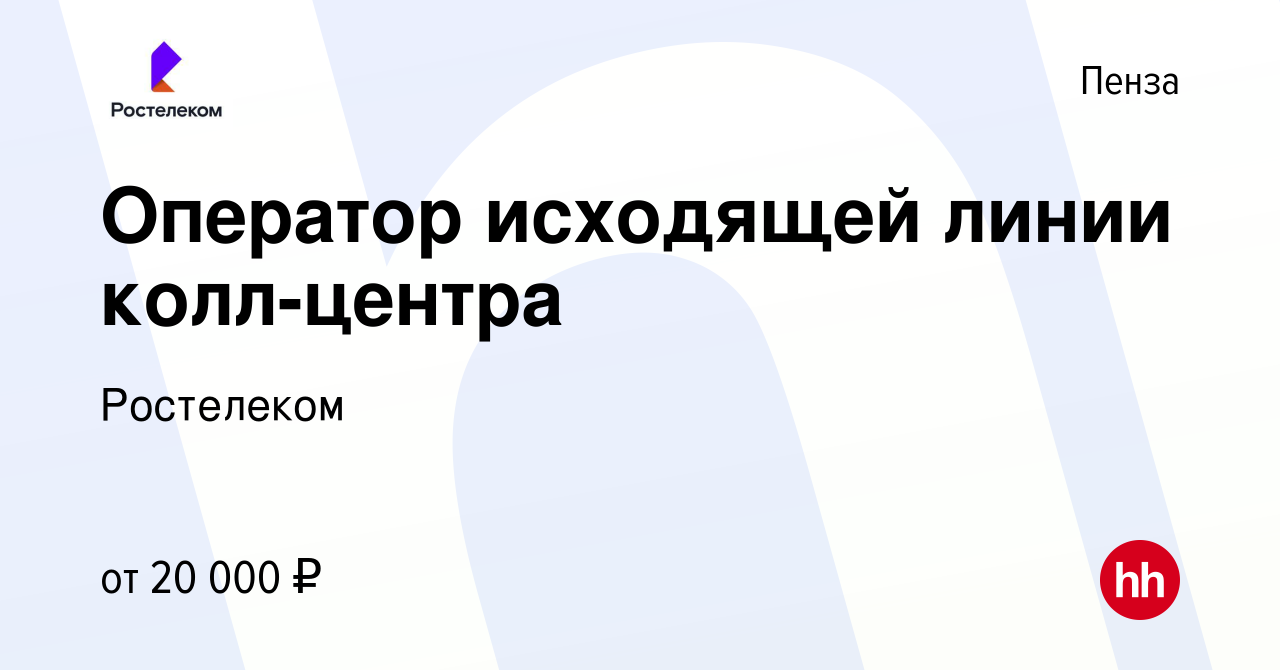 Вакансия Оператор исходящей линии колл-центра в Пензе, работа в компании  Ростелеком (вакансия в архиве c 16 мая 2024)