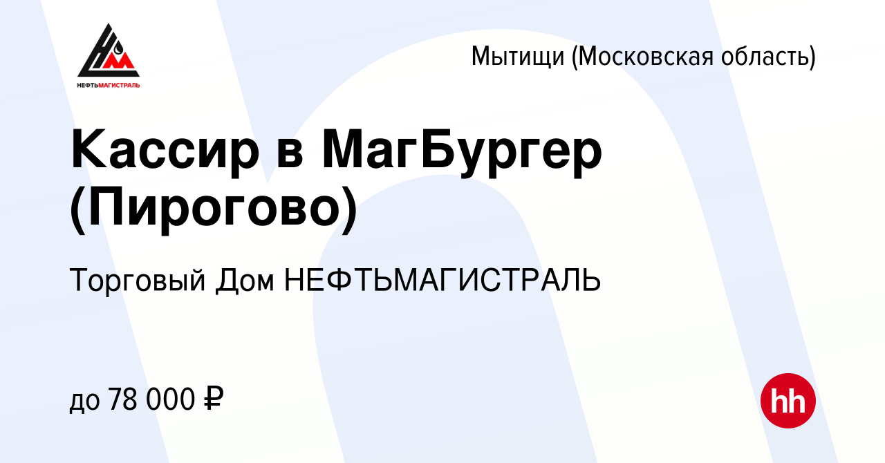 Вакансия Кассир в МагБургер (Пирогово) в Мытищах, работа в компании  Торговый Дом НЕФТЬМАГИСТРАЛЬ (вакансия в архиве c 31 июля 2022)