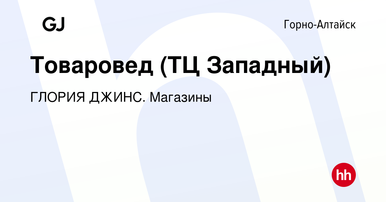 Вакансия Товаровед (ТЦ Западный) в Горно-Алтайске, работа в компании ГЛОРИЯ  ДЖИНС. Магазины (вакансия в архиве c 1 сентября 2022)