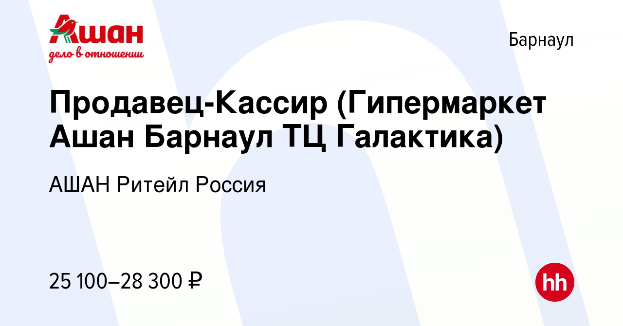 Вакансия Продавец-Кассир (Гипермаркет Ашан Барнаул ТЦ Галактика) в  Барнауле, работа в компании АШАН Ритейл Россия (вакансия в архиве c 29 июля  2022)