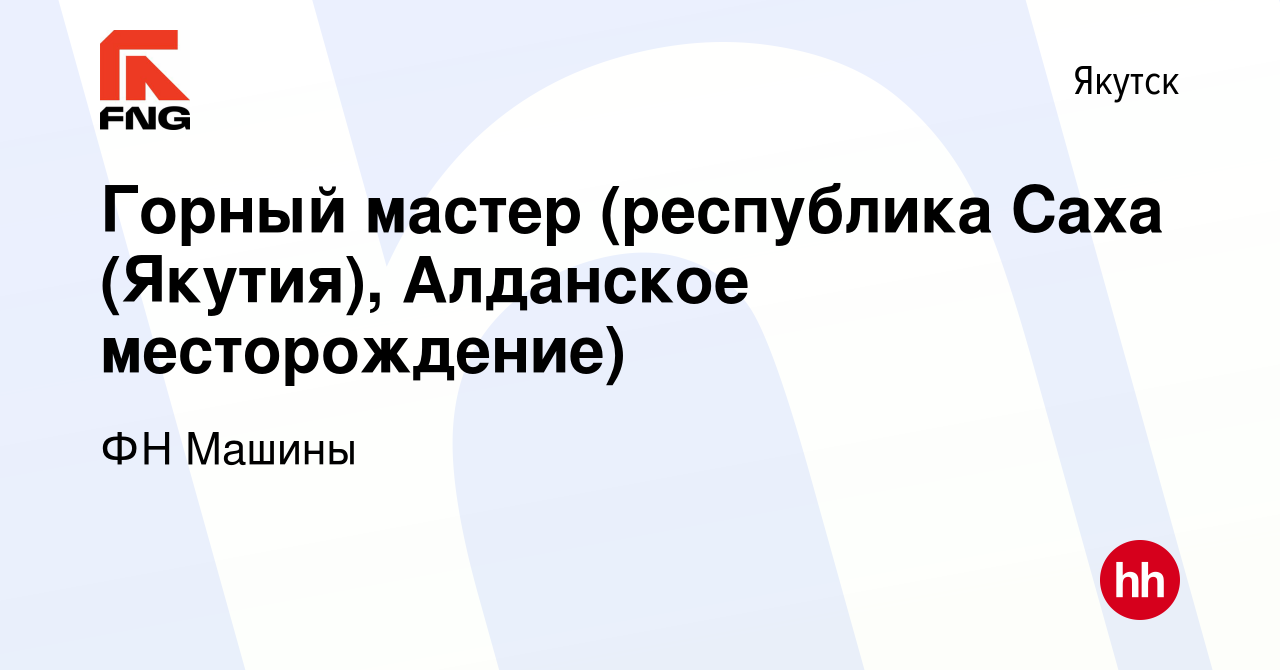 Вакансия Горный мастер (республика Саха (Якутия), Алданское месторождение)  в Якутске, работа в компании ФН Машины (вакансия в архиве c 31 июля 2022)