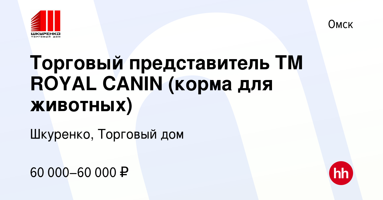 Вакансия Торговый представитель ТМ ROYAL CANIN (корма для животных) в  Омске, работа в компании Шкуренко, Торговый дом (вакансия в архиве c 19  июля 2022)