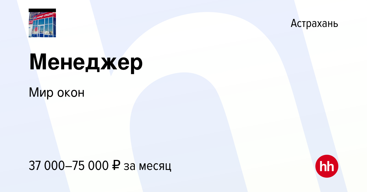 Вакансия Менеджер в Астрахани, работа в компании Мир окон (вакансия в  архиве c 2 августа 2022)